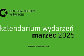 Marcowe Co? Gdzie? Kiedy? z Centrum Kultury w Świeciu-25951